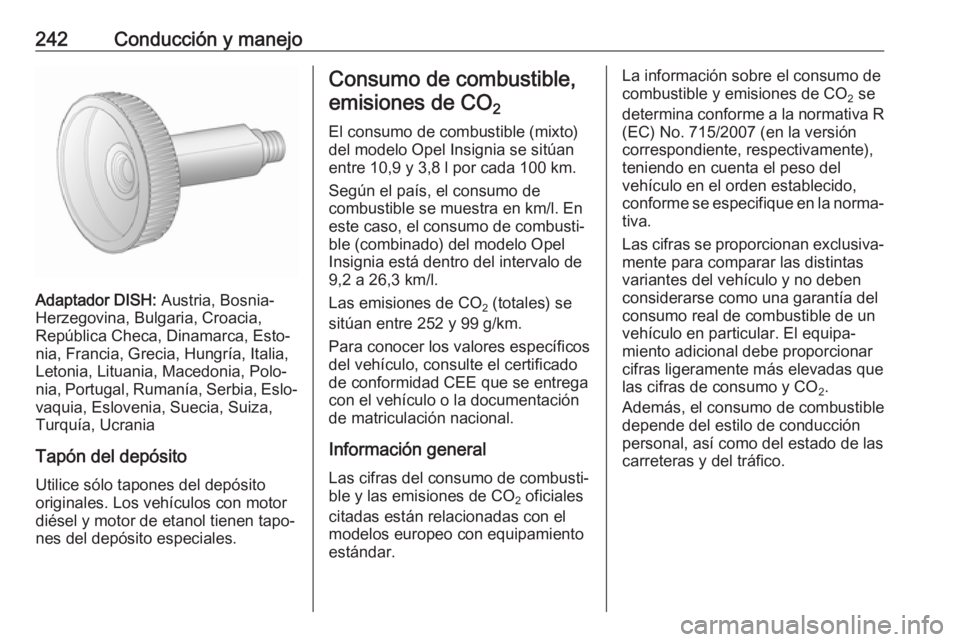 OPEL INSIGNIA 2017 Manual de Instrucciones (in Spanish) 242Conducción y manejo
Adaptador DISH: Austria, Bosnia-
Herzegovina, Bulgaria, Croacia,
República Checa, Dinamarca, Esto‐
nia, Francia, Grecia, Hungría, Italia,
Letonia, Lituania, Macedonia, Polo OPEL INSIGNIA 2017 Manual de Instrucciones (in Spanish) 242Conducción y manejo
Adaptador DISH: Austria, Bosnia-
Herzegovina, Bulgaria, Croacia,
República Checa, Dinamarca, Esto‐
nia, Francia, Grecia, Hungría, Italia,
Letonia, Lituania, Macedonia, Polo
