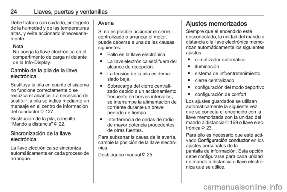 OPEL INSIGNIA 2017 Manual de Instrucciones (in Spanish) 24Llaves, puertas y ventanillasDebe tratarlo con cuidado, protegerlo
de la humedad y de las temperaturas altas, y evite accionarlo innecesaria‐
mente.
Nota
No ponga la llave electrónica en el
compa OPEL INSIGNIA 2017 Manual de Instrucciones (in Spanish) 24Llaves, puertas y ventanillasDebe tratarlo con cuidado, protegerlo
de la humedad y de las temperaturas altas, y evite accionarlo innecesaria‐
mente.
Nota
No ponga la llave electrónica en el
compa