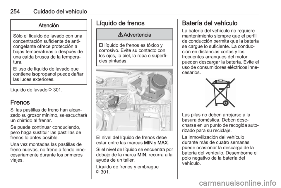 OPEL INSIGNIA 2017 Manual de Instrucciones (in Spanish) 254Cuidado del vehículoAtención
Sólo el líquido de lavado con una
concentración suficiente de anti‐
congelante ofrece protección a
bajas temperaturas o después de
una caída brusca de la temp OPEL INSIGNIA 2017 Manual de Instrucciones (in Spanish) 254Cuidado del vehículoAtención
Sólo el líquido de lavado con una
concentración suficiente de anti‐
congelante ofrece protección a
bajas temperaturas o después de
una caída brusca de la temp