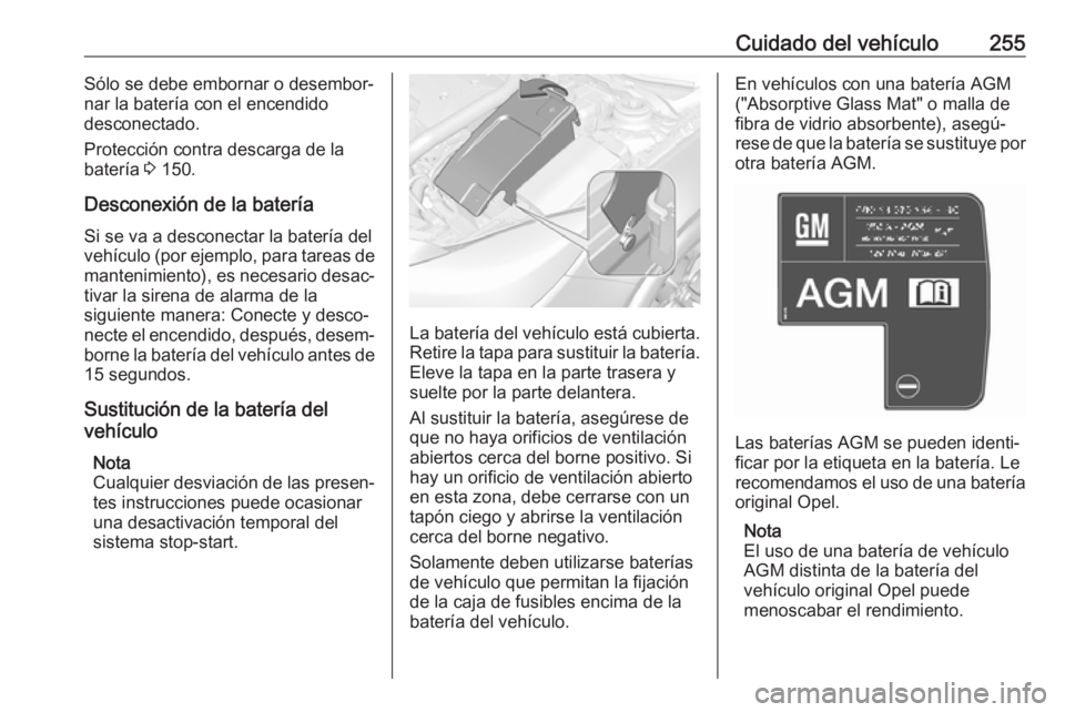 OPEL INSIGNIA 2017 Manual de Instrucciones (in Spanish) Cuidado del vehículo255Sólo se debe embornar o desembor‐
nar la batería con el encendido
desconectado.
Protección contra descarga de la
batería 3 150.
Desconexión de la batería
Si se va a de OPEL INSIGNIA 2017 Manual de Instrucciones (in Spanish) Cuidado del vehículo255Sólo se debe embornar o desembor‐
nar la batería con el encendido
desconectado.
Protección contra descarga de la
batería 3 150.
Desconexión de la batería
Si se va a de