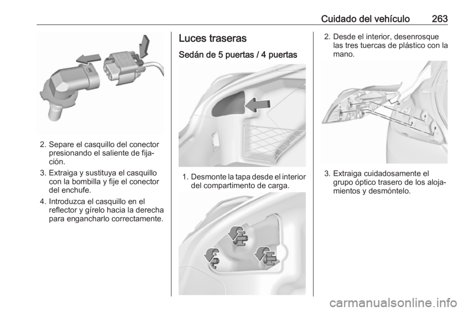OPEL INSIGNIA 2017 Manual de Instrucciones (in Spanish) Cuidado del vehículo263
2. Separe el casquillo del conectorpresionando el saliente de fija‐
ción.
3. Extraiga y sustituya el casquillo con la bombilla y fije el conector
del enchufe.
4. Introduzca OPEL INSIGNIA 2017 Manual de Instrucciones (in Spanish) Cuidado del vehículo263
2. Separe el casquillo del conectorpresionando el saliente de fija‐
ción.
3. Extraiga y sustituya el casquillo con la bombilla y fije el conector
del enchufe.
4. Introduzca