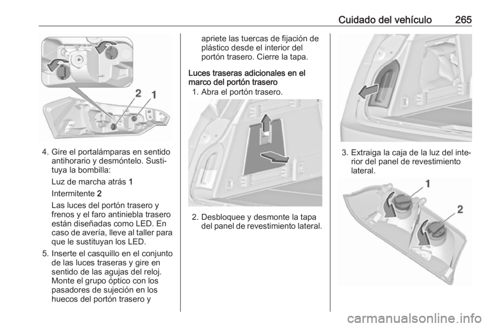 OPEL INSIGNIA 2017 Manual de Instrucciones (in Spanish) Cuidado del vehículo265
4. Gire el portalámparas en sentidoantihorario y desmóntelo. Susti‐
tuya la bombilla:
Luz de marcha atrás 1
Intermitente 2
Las luces del portón trasero y
frenos y el f OPEL INSIGNIA 2017 Manual de Instrucciones (in Spanish) Cuidado del vehículo265
4. Gire el portalámparas en sentidoantihorario y desmóntelo. Susti‐
tuya la bombilla:
Luz de marcha atrás 1
Intermitente 2
Las luces del portón trasero y
frenos y el f