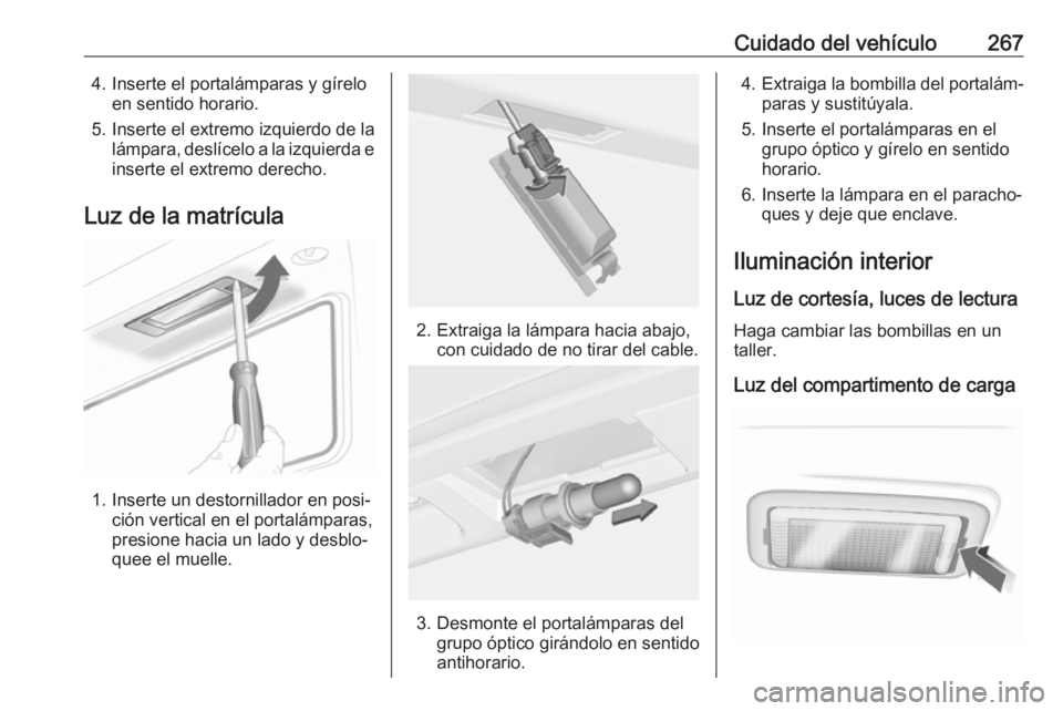 OPEL INSIGNIA 2017 Manual de Instrucciones (in Spanish) Cuidado del vehículo2674. Inserte el portalámparas y gíreloen sentido horario.
5. Inserte el extremo izquierdo de la lámpara, deslícelo a la izquierda einserte el extremo derecho.
Luz de la matr OPEL INSIGNIA 2017 Manual de Instrucciones (in Spanish) Cuidado del vehículo2674. Inserte el portalámparas y gíreloen sentido horario.
5. Inserte el extremo izquierdo de la lámpara, deslícelo a la izquierda einserte el extremo derecho.
Luz de la matr