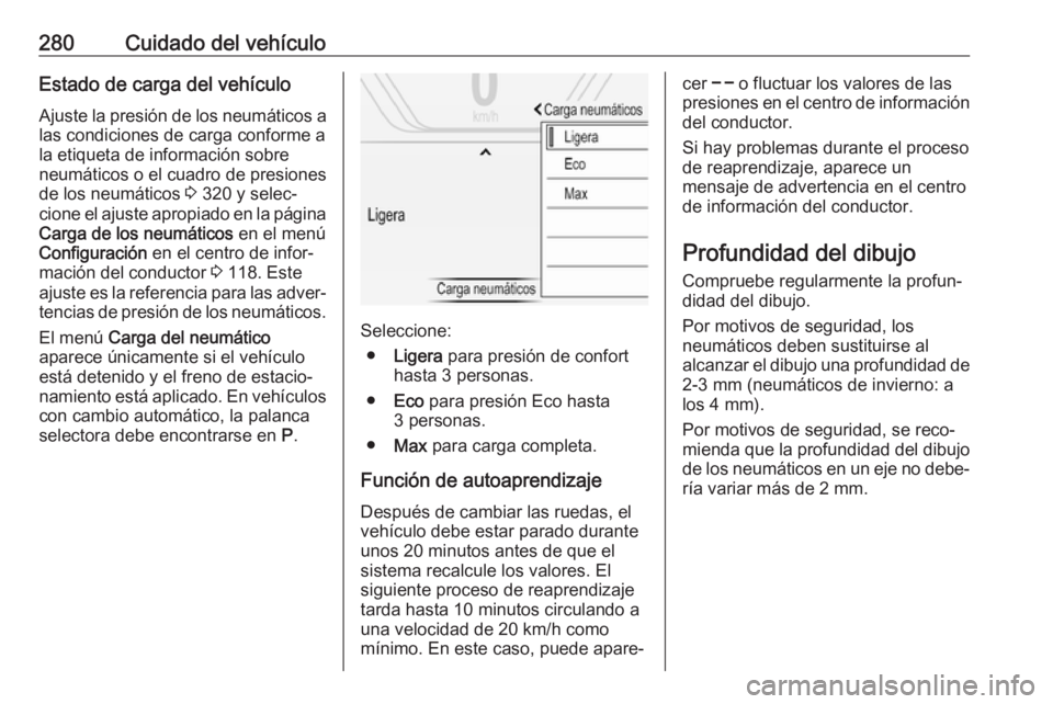OPEL INSIGNIA 2017 Manual de Instrucciones (in Spanish) 280Cuidado del vehículoEstado de carga del vehículo
Ajuste la presión de los neumáticos a
las condiciones de carga conforme a
la etiqueta de información sobre
neumáticos o el cuadro de presiones OPEL INSIGNIA 2017 Manual de Instrucciones (in Spanish) 280Cuidado del vehículoEstado de carga del vehículo
Ajuste la presión de los neumáticos a
las condiciones de carga conforme a
la etiqueta de información sobre
neumáticos o el cuadro de presiones