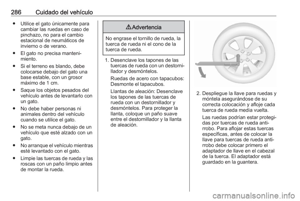 OPEL INSIGNIA 2017 Manual de Instrucciones (in Spanish) 286Cuidado del vehículo● Utilice el gato únicamente paracambiar las ruedas en caso depinchazo, no para el cambio
estacional de neumáticos de
invierno o de verano.
● El gato no precisa manteni OPEL INSIGNIA 2017 Manual de Instrucciones (in Spanish) 286Cuidado del vehículo● Utilice el gato únicamente paracambiar las ruedas en caso depinchazo, no para el cambio
estacional de neumáticos de
invierno o de verano.
● El gato no precisa manteni