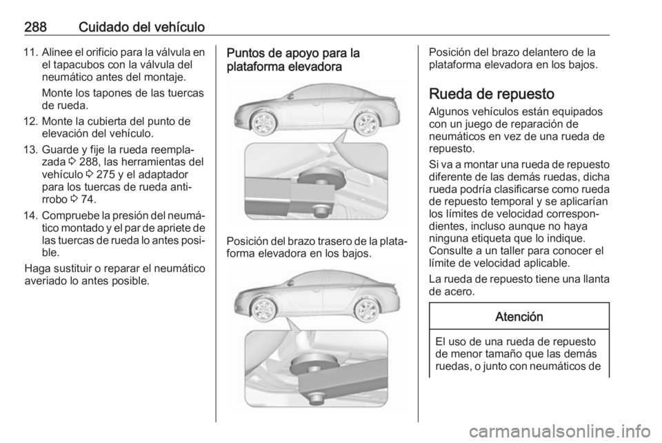 OPEL INSIGNIA 2017 Manual de Instrucciones (in Spanish) 288Cuidado del vehículo11.Alinee el orificio para la válvula en
el tapacubos con la válvula del
neumático antes del montaje.
Monte los tapones de las tuercas
de rueda.
12. Monte la cubierta del pu OPEL INSIGNIA 2017 Manual de Instrucciones (in Spanish) 288Cuidado del vehículo11.Alinee el orificio para la válvula en
el tapacubos con la válvula del
neumático antes del montaje.
Monte los tapones de las tuercas
de rueda.
12. Monte la cubierta del pu