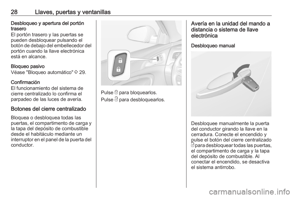 OPEL INSIGNIA 2017 Manual de Instrucciones (in Spanish) 28Llaves, puertas y ventanillasDesbloqueo y apertura del portón
trasero
El portón trasero y las puertas se pueden desbloquear pulsando el
botón de debajo del embellecedor del
portón cuando la llav OPEL INSIGNIA 2017 Manual de Instrucciones (in Spanish) 28Llaves, puertas y ventanillasDesbloqueo y apertura del portón
trasero
El portón trasero y las puertas se pueden desbloquear pulsando el
botón de debajo del embellecedor del
portón cuando la llav