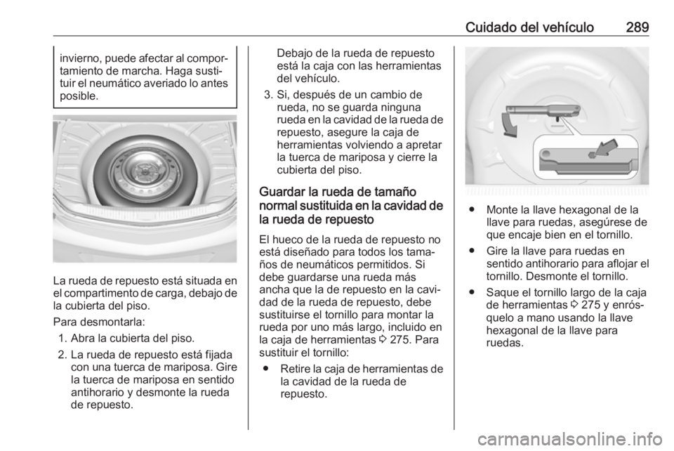 OPEL INSIGNIA 2017 Manual de Instrucciones (in Spanish) Cuidado del vehículo289invierno, puede afectar al compor‐tamiento de marcha. Haga susti‐
tuir el neumático averiado lo antes posible.
La rueda de repuesto está situada enel compartimento de car OPEL INSIGNIA 2017 Manual de Instrucciones (in Spanish) Cuidado del vehículo289invierno, puede afectar al compor‐tamiento de marcha. Haga susti‐
tuir el neumático averiado lo antes posible.
La rueda de repuesto está situada enel compartimento de car