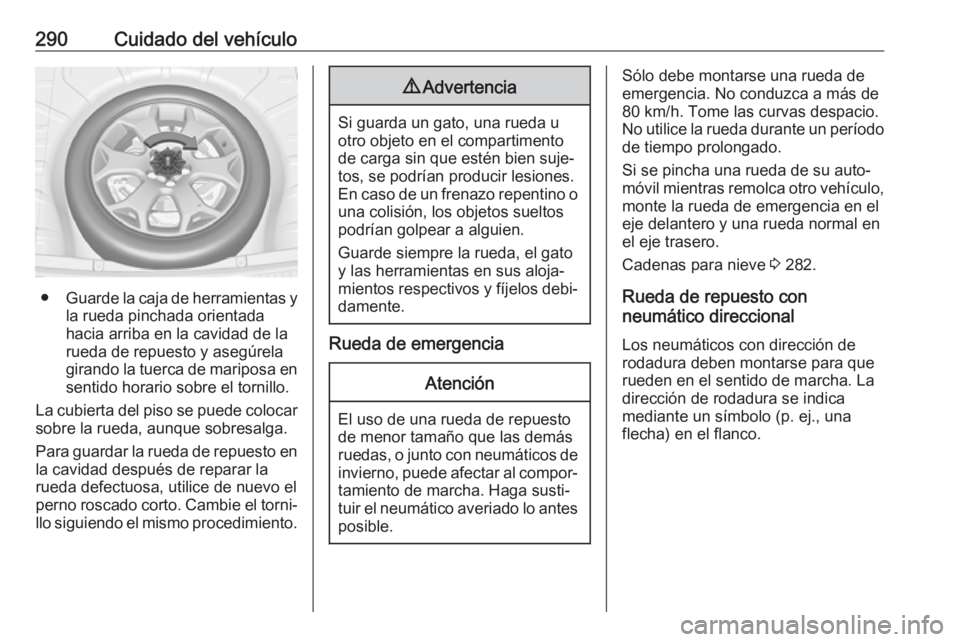 OPEL INSIGNIA 2017 Manual de Instrucciones (in Spanish) 290Cuidado del vehículo
●Guarde la caja de herramientas y
la rueda pinchada orientada
hacia arriba en la cavidad de la
rueda de repuesto y asegúrela
girando la tuerca de mariposa en sentido horari OPEL INSIGNIA 2017 Manual de Instrucciones (in Spanish) 290Cuidado del vehículo
●Guarde la caja de herramientas y
la rueda pinchada orientada
hacia arriba en la cavidad de la
rueda de repuesto y asegúrela
girando la tuerca de mariposa en sentido horari