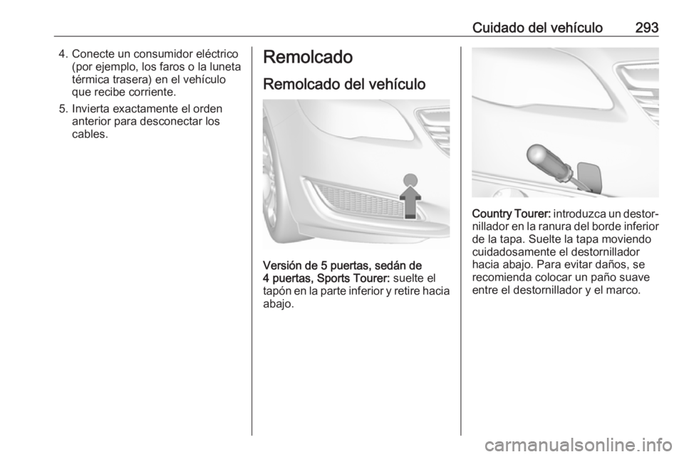 OPEL INSIGNIA 2017 Manual de Instrucciones (in Spanish) Cuidado del vehículo2934. Conecte un consumidor eléctrico(por ejemplo, los faros o la luneta
térmica trasera) en el vehículo
que recibe corriente.
5. Invierta exactamente el orden anterior para de OPEL INSIGNIA 2017 Manual de Instrucciones (in Spanish) Cuidado del vehículo2934. Conecte un consumidor eléctrico(por ejemplo, los faros o la luneta
térmica trasera) en el vehículo
que recibe corriente.
5. Invierta exactamente el orden anterior para de