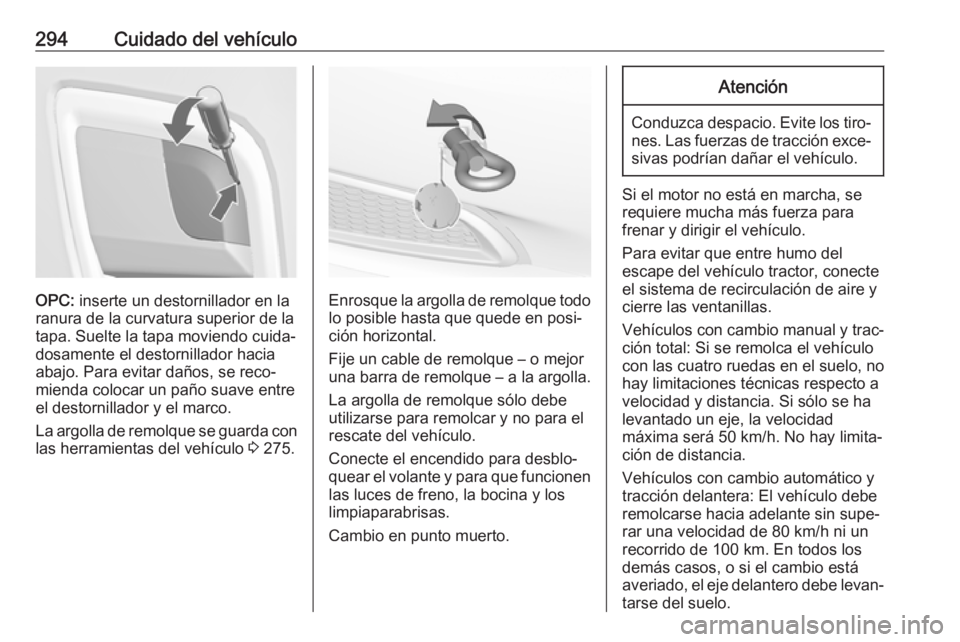OPEL INSIGNIA 2017 Manual de Instrucciones (in Spanish) 294Cuidado del vehículo
OPC: inserte un destornillador en la
ranura de la curvatura superior de la
tapa. Suelte la tapa moviendo cuida‐
dosamente el destornillador hacia
abajo. Para evitar daños, OPEL INSIGNIA 2017 Manual de Instrucciones (in Spanish) 294Cuidado del vehículo
OPC: inserte un destornillador en la
ranura de la curvatura superior de la
tapa. Suelte la tapa moviendo cuida‐
dosamente el destornillador hacia
abajo. Para evitar daños,