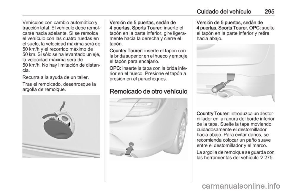 OPEL INSIGNIA 2017 Manual de Instrucciones (in Spanish) Cuidado del vehículo295Vehículos con cambio automático y
tracción total: El vehículo debe remol‐
carse hacia adelante. Si se remolca
el vehículo con las cuatro ruedas en
el suelo, la velocidad OPEL INSIGNIA 2017 Manual de Instrucciones (in Spanish) Cuidado del vehículo295Vehículos con cambio automático y
tracción total: El vehículo debe remol‐
carse hacia adelante. Si se remolca
el vehículo con las cuatro ruedas en
el suelo, la velocidad