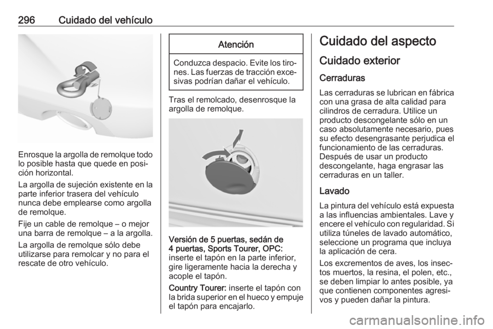 OPEL INSIGNIA 2017 Manual de Instrucciones (in Spanish) 296Cuidado del vehículo
Enrosque la argolla de remolque todolo posible hasta que quede en posi‐
ción horizontal.
La argolla de sujeción existente en la
parte inferior trasera del vehículo
nunca OPEL INSIGNIA 2017 Manual de Instrucciones (in Spanish) 296Cuidado del vehículo
Enrosque la argolla de remolque todolo posible hasta que quede en posi‐
ción horizontal.
La argolla de sujeción existente en la
parte inferior trasera del vehículo
nunca
