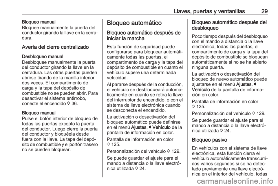 OPEL INSIGNIA 2017 Manual de Instrucciones (in Spanish) Llaves, puertas y ventanillas29Bloqueo manual
Bloquee manualmente la puerta del
conductor girando la llave en la cerra‐
dura.
Avería del cierre centralizado
Desbloqueo manual
Desbloquee manualmente OPEL INSIGNIA 2017 Manual de Instrucciones (in Spanish) Llaves, puertas y ventanillas29Bloqueo manual
Bloquee manualmente la puerta del
conductor girando la llave en la cerra‐
dura.
Avería del cierre centralizado
Desbloqueo manual
Desbloquee manualmente