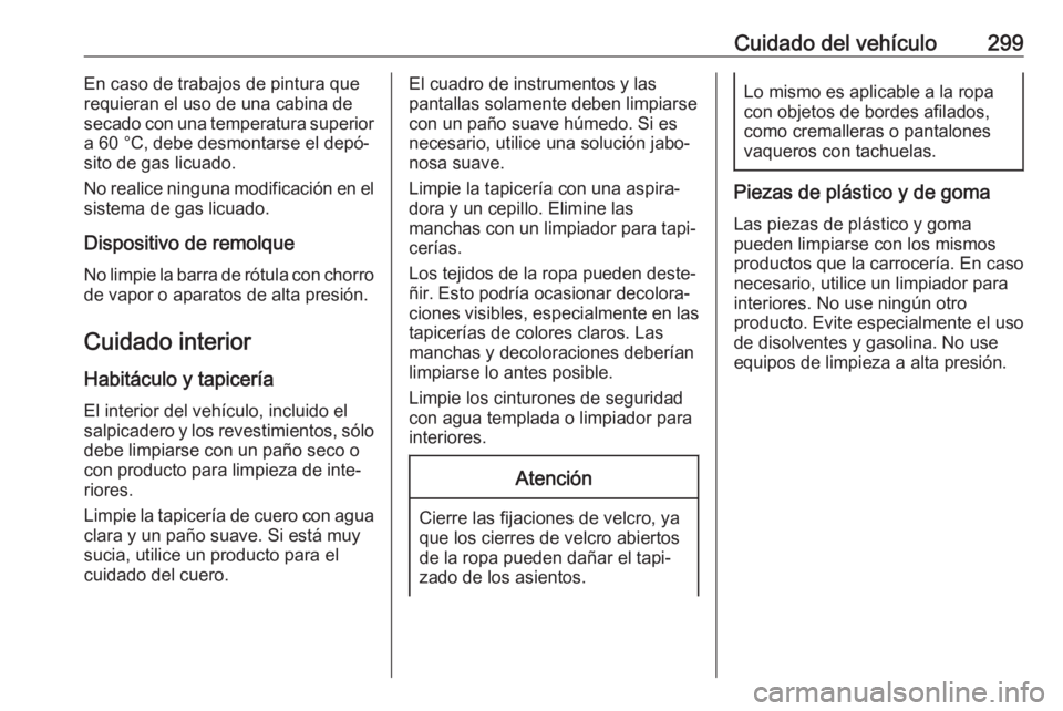 OPEL INSIGNIA 2017  Manual de Instrucciones (in Spanish) Cuidado del vehículo299En caso de trabajos de pintura que
requieran el uso de una cabina de
secado con una temperatura superior
a 60 °C, debe desmontarse el depó‐
sito de gas licuado.
No realice  OPEL INSIGNIA 2017  Manual de Instrucciones (in Spanish) Cuidado del vehículo299En caso de trabajos de pintura que
requieran el uso de una cabina de
secado con una temperatura superior
a 60 °C, debe desmontarse el depó‐
sito de gas licuado.
No realice
