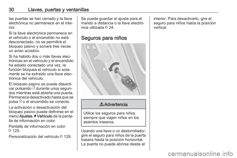 OPEL INSIGNIA 2017 Manual de Instrucciones (in Spanish) 30Llaves, puertas y ventanillaslas puertas se han cerrado y la llave
electrónica no permanece en el inte‐
rior.
Si la llave electrónica permanece en
el vehículo o el encendido no está
desconecta OPEL INSIGNIA 2017 Manual de Instrucciones (in Spanish) 30Llaves, puertas y ventanillaslas puertas se han cerrado y la llave
electrónica no permanece en el inte‐
rior.
Si la llave electrónica permanece en
el vehículo o el encendido no está
desconecta