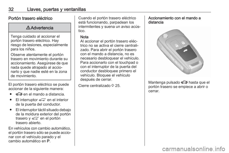 OPEL INSIGNIA 2017 Manual de Instrucciones (in Spanish) 32Llaves, puertas y ventanillasPortón trasero eléctrico9Advertencia
Tenga cuidado al accionar el
portón trasero eléctrico. Hay
riesgo de lesiones, especialmente para los niños.
Observe atentament OPEL INSIGNIA 2017 Manual de Instrucciones (in Spanish) 32Llaves, puertas y ventanillasPortón trasero eléctrico9Advertencia
Tenga cuidado al accionar el
portón trasero eléctrico. Hay
riesgo de lesiones, especialmente para los niños.
Observe atentament