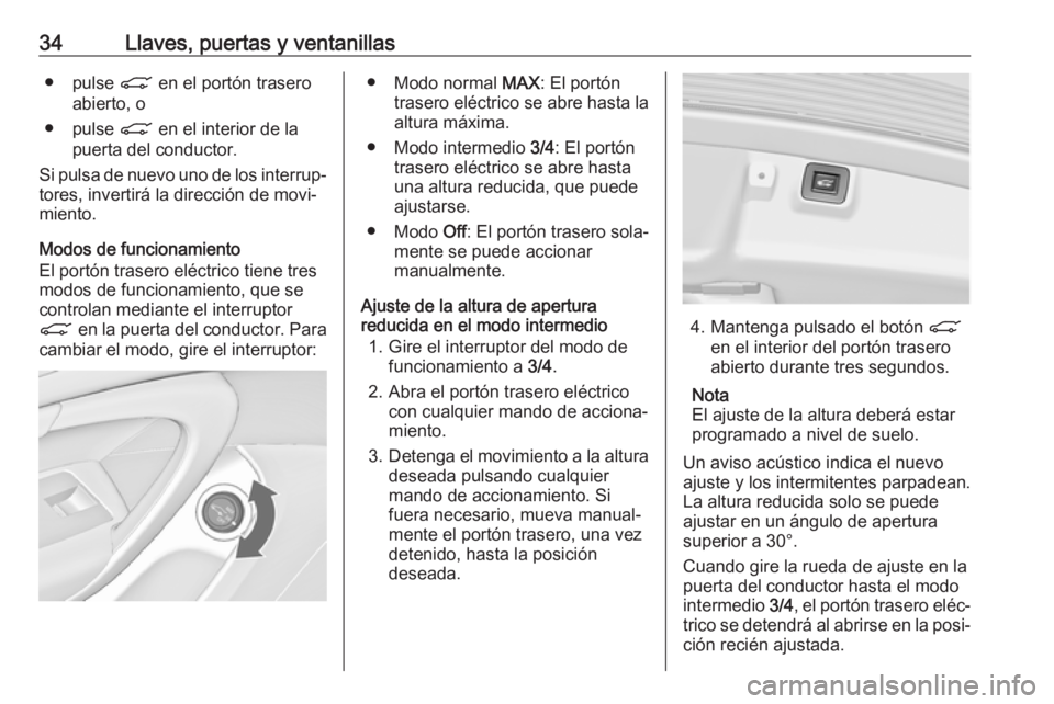 OPEL INSIGNIA 2017 Manual de Instrucciones (in Spanish) 34Llaves, puertas y ventanillas● pulse C en el portón trasero
abierto, o
● pulse C en el interior de la
puerta del conductor.
Si pulsa de nuevo uno de los interrup‐
tores, invertirá la direcc OPEL INSIGNIA 2017 Manual de Instrucciones (in Spanish) 34Llaves, puertas y ventanillas● pulse C en el portón trasero
abierto, o
● pulse C en el interior de la
puerta del conductor.
Si pulsa de nuevo uno de los interrup‐
tores, invertirá la direcc