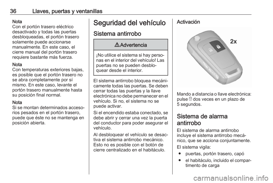 OPEL INSIGNIA 2017 Manual de Instrucciones (in Spanish) 36Llaves, puertas y ventanillasNota
Con el portón trasero eléctrico
desactivado y todas las puertas
desbloqueadas, el portón trasero
solamente puede accionarse
manualmente. En este caso, el
cierre OPEL INSIGNIA 2017 Manual de Instrucciones (in Spanish) 36Llaves, puertas y ventanillasNota
Con el portón trasero eléctrico
desactivado y todas las puertas
desbloqueadas, el portón trasero
solamente puede accionarse
manualmente. En este caso, el
cierre