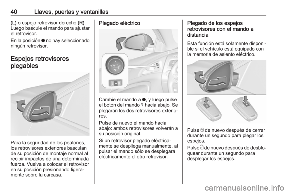 OPEL INSIGNIA 2017 Manual de Instrucciones (in Spanish) 40Llaves, puertas y ventanillas(L) o espejo retrovisor derecho (R).
Luego bascule el mando para ajustar
el retrovisor.
En la posición o no hay seleccionado
ningún retrovisor.
Espejos retrovisores OPEL INSIGNIA 2017 Manual de Instrucciones (in Spanish) 40Llaves, puertas y ventanillas(L) o espejo retrovisor derecho (R).
Luego bascule el mando para ajustar
el retrovisor.
En la posición o no hay seleccionado
ningún retrovisor.
Espejos retrovisores