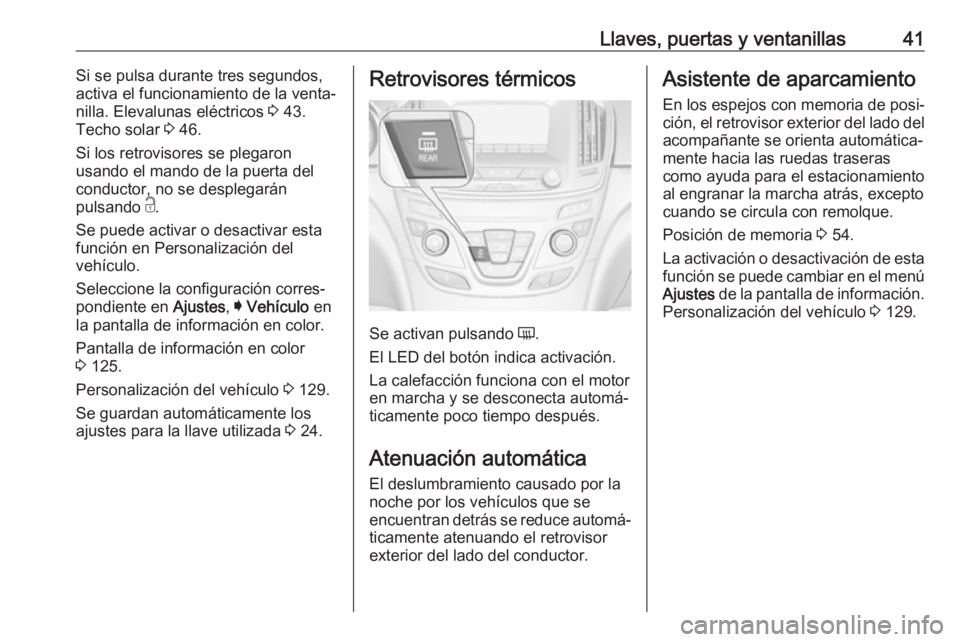 OPEL INSIGNIA 2017 Manual de Instrucciones (in Spanish) Llaves, puertas y ventanillas41Si se pulsa durante tres segundos,
activa el funcionamiento de la venta‐ nilla. Elevalunas eléctricos 3 43.
Techo solar 3 46.
Si los retrovisores se plegaron
usando OPEL INSIGNIA 2017 Manual de Instrucciones (in Spanish) Llaves, puertas y ventanillas41Si se pulsa durante tres segundos,
activa el funcionamiento de la venta‐ nilla. Elevalunas eléctricos 3 43.
Techo solar 3 46.
Si los retrovisores se plegaron
usando