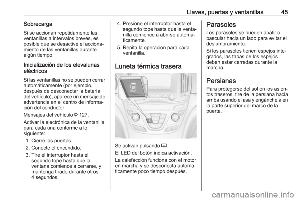 OPEL INSIGNIA 2017 Manual de Instrucciones (in Spanish) Llaves, puertas y ventanillas45SobrecargaSi se accionan repetidamente las
ventanillas a intervalos breves, es
posible que se desactive el acciona‐
miento de las ventanillas durante
algún tiempo.
In OPEL INSIGNIA 2017 Manual de Instrucciones (in Spanish) Llaves, puertas y ventanillas45SobrecargaSi se accionan repetidamente las
ventanillas a intervalos breves, es
posible que se desactive el acciona‐
miento de las ventanillas durante
algún tiempo.
In