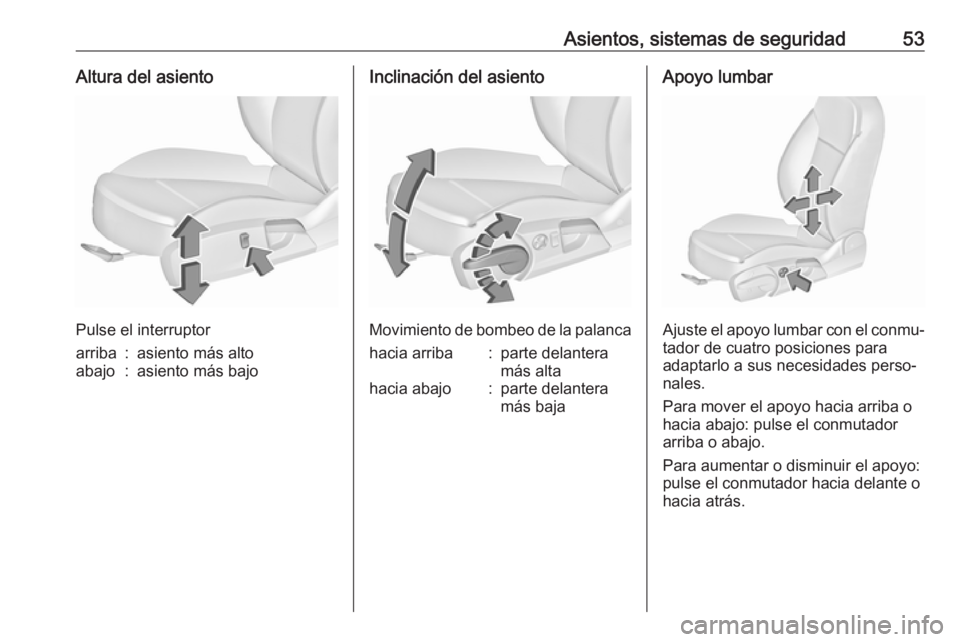 OPEL INSIGNIA 2017 Manual de Instrucciones (in Spanish) Asientos, sistemas de seguridad53Altura del asiento
Pulse el interruptor
arriba:asiento más altoabajo:asiento más bajoInclinación del asiento
Movimiento de bombeo de la palanca
hacia arriba:parte d OPEL INSIGNIA 2017 Manual de Instrucciones (in Spanish) Asientos, sistemas de seguridad53Altura del asiento
Pulse el interruptor
arriba:asiento más altoabajo:asiento más bajoInclinación del asiento
Movimiento de bombeo de la palanca
hacia arriba:parte d