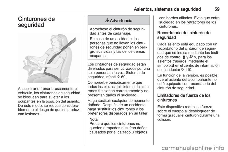 OPEL INSIGNIA 2017 Manual de Instrucciones (in Spanish) Asientos, sistemas de seguridad59Cinturones de
seguridad
Al acelerar o frenar bruscamente el
vehículo, los cinturones de seguridad
se bloquean para sujetar a los
ocupantes en la posición del asiento OPEL INSIGNIA 2017 Manual de Instrucciones (in Spanish) Asientos, sistemas de seguridad59Cinturones de
seguridad
Al acelerar o frenar bruscamente el
vehículo, los cinturones de seguridad
se bloquean para sujetar a los
ocupantes en la posición del asiento