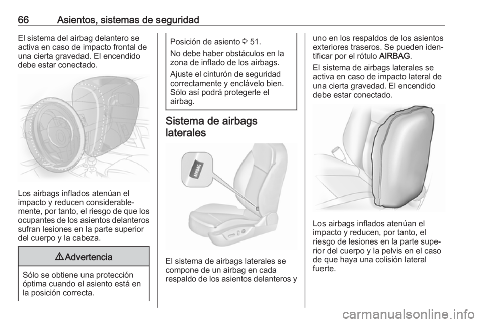 OPEL INSIGNIA 2017 Manual de Instrucciones (in Spanish) 66Asientos, sistemas de seguridadEl sistema del airbag delantero se
activa en caso de impacto frontal de
una cierta gravedad. El encendido
debe estar conectado.
Los airbags inflados atenúan el
impact OPEL INSIGNIA 2017 Manual de Instrucciones (in Spanish) 66Asientos, sistemas de seguridadEl sistema del airbag delantero se
activa en caso de impacto frontal de
una cierta gravedad. El encendido
debe estar conectado.
Los airbags inflados atenúan el
impact