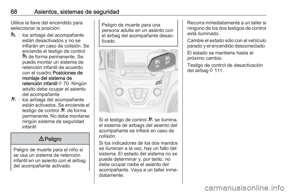 OPEL INSIGNIA 2017 Manual de Instrucciones (in Spanish) 68Asientos, sistemas de seguridadUtilice la llave del encendido para
seleccionar la posición:*:los airbags del acompañante
están desactivados y no se
inflarán en caso de colisión. Se
enciende el OPEL INSIGNIA 2017 Manual de Instrucciones (in Spanish) 68Asientos, sistemas de seguridadUtilice la llave del encendido para
seleccionar la posición:*:los airbags del acompañante
están desactivados y no se
inflarán en caso de colisión. Se
enciende el