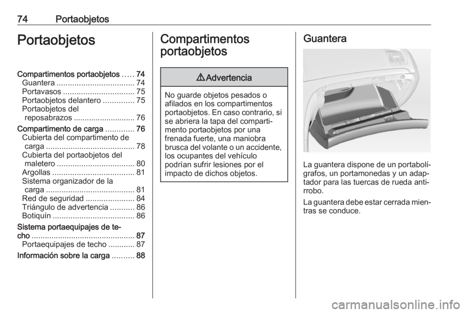 OPEL INSIGNIA 2017 Manual de Instrucciones (in Spanish) 74PortaobjetosPortaobjetosCompartimentos portaobjetos.....74
Guantera ................................... 74
Portavasos ................................ 75
Portaobjetos delantero ..............75
Port OPEL INSIGNIA 2017 Manual de Instrucciones (in Spanish) 74PortaobjetosPortaobjetosCompartimentos portaobjetos.....74
Guantera ................................... 74
Portavasos ................................ 75
Portaobjetos delantero ..............75
Port