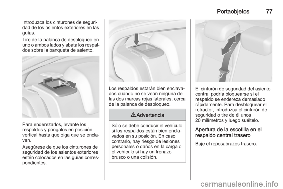 OPEL INSIGNIA 2017 Manual de Instrucciones (in Spanish) Portaobjetos77Introduzca los cinturones de seguri‐
dad de los asientos exteriores en las
guías.
Tire de la palanca de desbloqueo en
uno o ambos lados y abata los respal‐
dos sobre la banqueta de OPEL INSIGNIA 2017 Manual de Instrucciones (in Spanish) Portaobjetos77Introduzca los cinturones de seguri‐
dad de los asientos exteriores en las
guías.
Tire de la palanca de desbloqueo en
uno o ambos lados y abata los respal‐
dos sobre la banqueta de