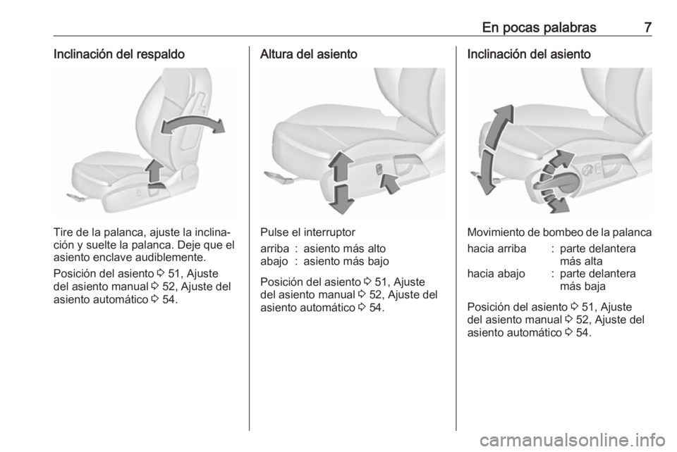 OPEL INSIGNIA 2017  Manual de Instrucciones (in Spanish) En pocas palabras7Inclinación del respaldo
Tire de la palanca, ajuste la inclina‐
ción y suelte la palanca. Deje que el asiento enclave audiblemente.
Posición del asiento  3 51, Ajuste
del asient