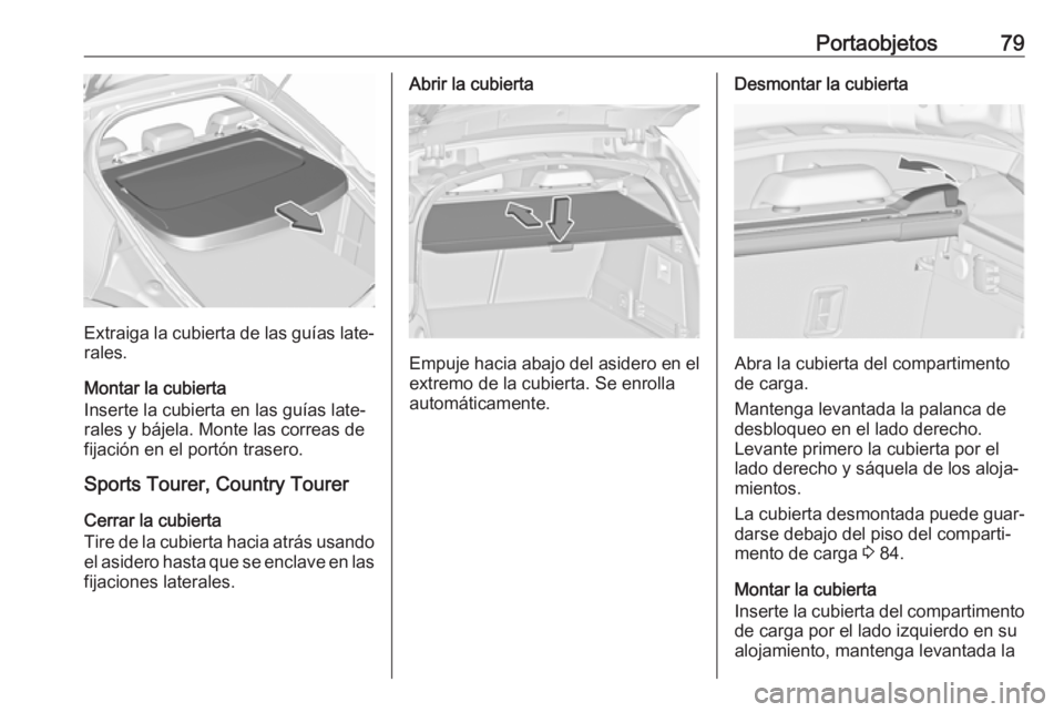 OPEL INSIGNIA 2017 Manual de Instrucciones (in Spanish) Portaobjetos79
Extraiga la cubierta de las guías late‐rales.
Montar la cubierta
Inserte la cubierta en las guías late‐
rales y bájela. Monte las correas de
fijación en el portón trasero.
Spor OPEL INSIGNIA 2017 Manual de Instrucciones (in Spanish) Portaobjetos79
Extraiga la cubierta de las guías late‐rales.
Montar la cubierta
Inserte la cubierta en las guías late‐
rales y bájela. Monte las correas de
fijación en el portón trasero.
Spor