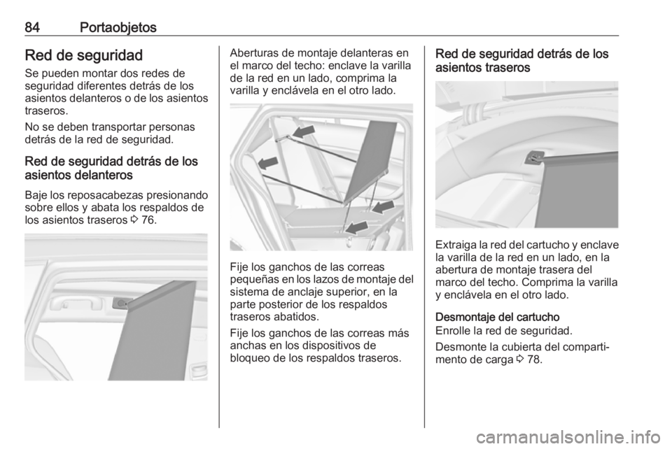 OPEL INSIGNIA 2017 Manual de Instrucciones (in Spanish) 84PortaobjetosRed de seguridad
Se pueden montar dos redes de
seguridad diferentes detrás de los
asientos delanteros o de los asientos
traseros.
No se deben transportar personas
detrás de la red de s OPEL INSIGNIA 2017 Manual de Instrucciones (in Spanish) 84PortaobjetosRed de seguridad
Se pueden montar dos redes de
seguridad diferentes detrás de los
asientos delanteros o de los asientos
traseros.
No se deben transportar personas
detrás de la red de s