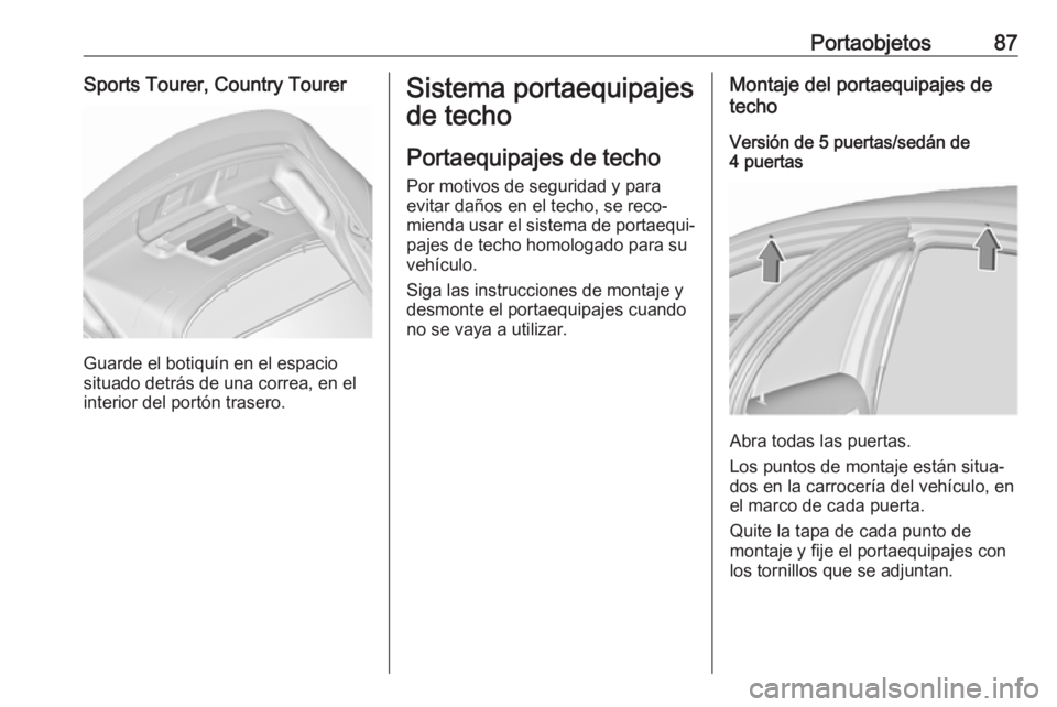 OPEL INSIGNIA 2017 Manual de Instrucciones (in Spanish) Portaobjetos87Sports Tourer, Country Tourer
Guarde el botiquín en el espacio
situado detrás de una correa, en el
interior del portón trasero.
Sistema portaequipajes
de techo
Portaequipajes de techo OPEL INSIGNIA 2017 Manual de Instrucciones (in Spanish) Portaobjetos87Sports Tourer, Country Tourer
Guarde el botiquín en el espacio
situado detrás de una correa, en el
interior del portón trasero.
Sistema portaequipajes
de techo
Portaequipajes de techo