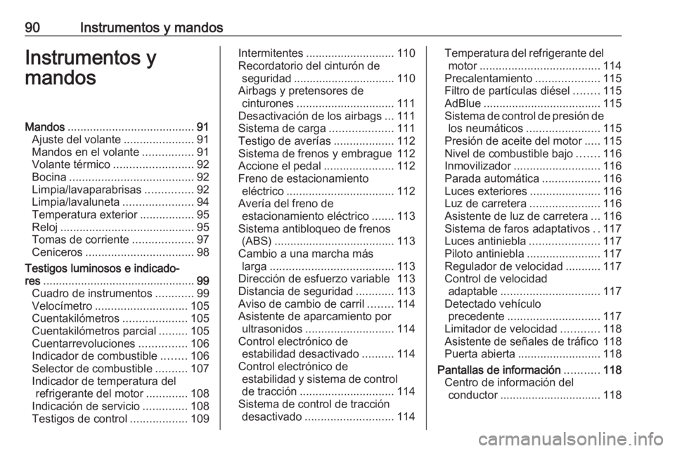OPEL INSIGNIA 2017 Manual de Instrucciones (in Spanish) 90Instrumentos y mandosInstrumentos y
mandosMandos ........................................ 91
Ajuste del volante ......................91
Mandos en el volante ................91
Volante térmico .... OPEL INSIGNIA 2017 Manual de Instrucciones (in Spanish) 90Instrumentos y mandosInstrumentos y
mandosMandos ........................................ 91
Ajuste del volante ......................91
Mandos en el volante ................91
Volante térmico ....