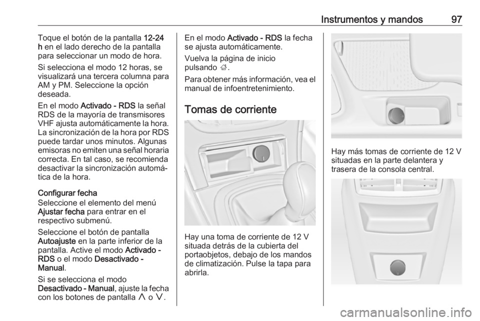 OPEL INSIGNIA 2017 Manual de Instrucciones (in Spanish) Instrumentos y mandos97Toque el botón de la pantalla 12-24
h en el lado derecho de la pantalla
para seleccionar un modo de hora.
Si selecciona el modo 12 horas, se
visualizará una tercera columna p OPEL INSIGNIA 2017 Manual de Instrucciones (in Spanish) Instrumentos y mandos97Toque el botón de la pantalla 12-24
h en el lado derecho de la pantalla
para seleccionar un modo de hora.
Si selecciona el modo 12 horas, se
visualizará una tercera columna p
