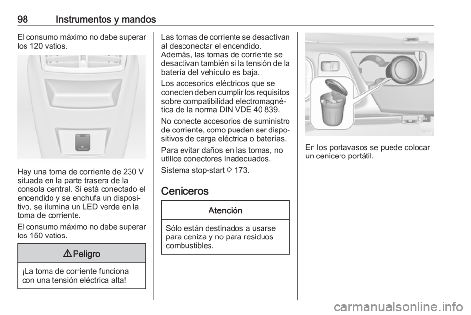 OPEL INSIGNIA 2017 Manual de Instrucciones (in Spanish) 98Instrumentos y mandosEl consumo máximo no debe superar
los 120 vatios.
Hay una toma de corriente de 230 V
situada en la parte trasera de la
consola central. Si está conectado el encendido y se enc OPEL INSIGNIA 2017 Manual de Instrucciones (in Spanish) 98Instrumentos y mandosEl consumo máximo no debe superar
los 120 vatios.
Hay una toma de corriente de 230 V
situada en la parte trasera de la
consola central. Si está conectado el encendido y se enc