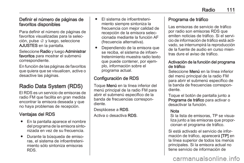 OPEL INSIGNIA BREAK 2017.5 Manual de infoentretenimiento (in Spanish) Radio111Definir el número de páginas de
favoritos disponibles
Para definir el número de páginas de
favoritos visualizadas para la selec‐
ción, pulse ; y luego, seleccione
AJUSTES en la pantal OPEL INSIGNIA BREAK 2017.5 Manual de infoentretenimiento (in Spanish) Radio111Definir el número de páginas de
favoritos disponibles
Para definir el número de páginas de
favoritos visualizadas para la selec‐
ción, pulse ; y luego, seleccione
AJUSTES en la pantal