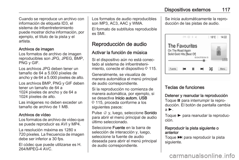 OPEL INSIGNIA BREAK 2017.5 Manual de infoentretenimiento (in Spanish) Dispositivos externos117Cuando se reproduce un archivo con
información de etiqueta ID3, el
sistema de infoentretenimiento
puede mostrar dicha información, por
ejemplo, el título de la pista y el
ar OPEL INSIGNIA BREAK 2017.5 Manual de infoentretenimiento (in Spanish) Dispositivos externos117Cuando se reproduce un archivo con
información de etiqueta ID3, el
sistema de infoentretenimiento
puede mostrar dicha información, por
ejemplo, el título de la pista y el
ar