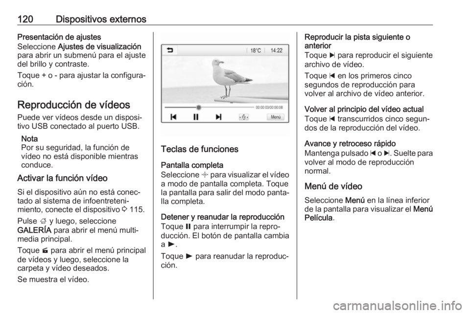 OPEL INSIGNIA BREAK 2017.5 Manual de infoentretenimiento (in Spanish) 120Dispositivos externosPresentación de ajustes
Seleccione Ajustes de visualización
para abrir un submenú para el ajuste
del brillo y contraste.
Toque + o - para ajustar la configura‐
ción.
Rep OPEL INSIGNIA BREAK 2017.5 Manual de infoentretenimiento (in Spanish) 120Dispositivos externosPresentación de ajustes
Seleccione Ajustes de visualización
para abrir un submenú para el ajuste
del brillo y contraste.
Toque + o - para ajustar la configura‐
ción.
Rep