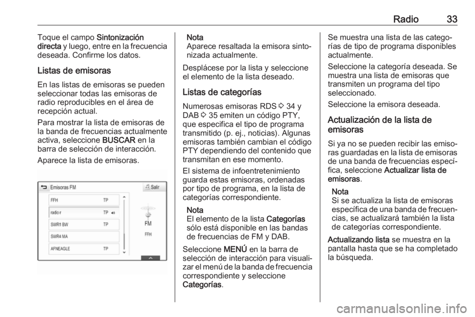 OPEL INSIGNIA BREAK 2017.5 Manual de infoentretenimiento (in Spanish) Radio33Toque el campo Sintonización
directa y luego, entre en la frecuencia
deseada. Confirme los datos.
Listas de emisorasEn las listas de emisoras se pueden
seleccionar todas las emisoras de
radio OPEL INSIGNIA BREAK 2017.5 Manual de infoentretenimiento (in Spanish) Radio33Toque el campo Sintonización
directa y luego, entre en la frecuencia
deseada. Confirme los datos.
Listas de emisorasEn las listas de emisoras se pueden
seleccionar todas las emisoras de
radio
