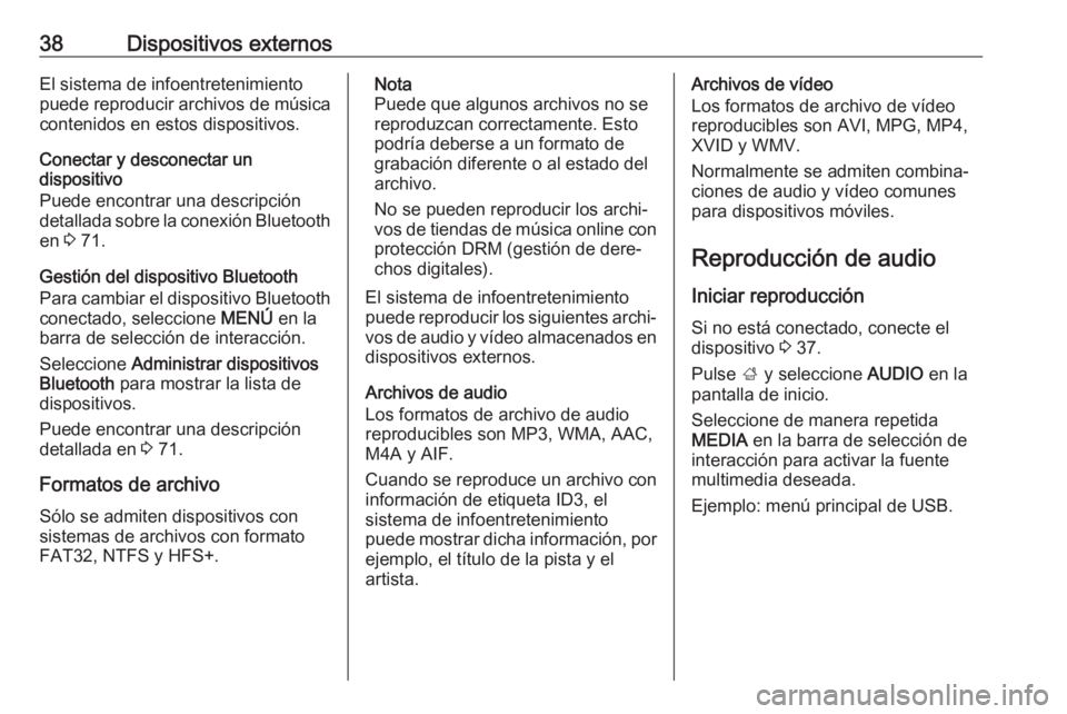 OPEL INSIGNIA BREAK 2017.5 Manual de infoentretenimiento (in Spanish) 38Dispositivos externosEl sistema de infoentretenimiento
puede reproducir archivos de música
contenidos en estos dispositivos.
Conectar y desconectar un
dispositivo
Puede encontrar una descripción
d OPEL INSIGNIA BREAK 2017.5 Manual de infoentretenimiento (in Spanish) 38Dispositivos externosEl sistema de infoentretenimiento
puede reproducir archivos de música
contenidos en estos dispositivos.
Conectar y desconectar un
dispositivo
Puede encontrar una descripción
d