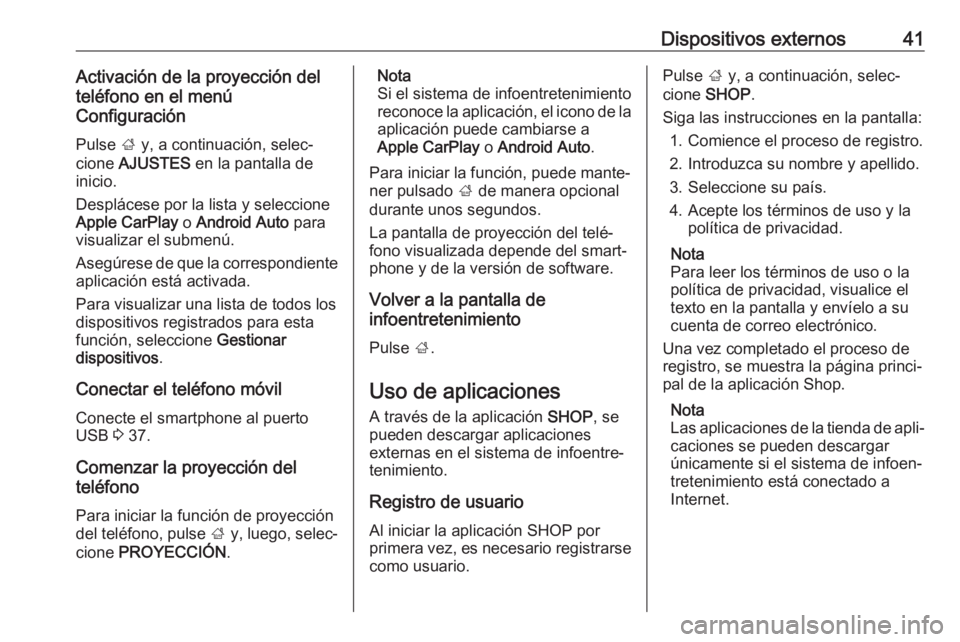 OPEL INSIGNIA BREAK 2017.5 Manual de infoentretenimiento (in Spanish) Dispositivos externos41Activación de la proyección del
teléfono en el menú
Configuración
Pulse ; y, a continuación, selec‐
cione AJUSTES en la pantalla de
inicio.
Desplácese por la lista y OPEL INSIGNIA BREAK 2017.5 Manual de infoentretenimiento (in Spanish) Dispositivos externos41Activación de la proyección del
teléfono en el menú
Configuración
Pulse ; y, a continuación, selec‐
cione AJUSTES en la pantalla de
inicio.
Desplácese por la lista y