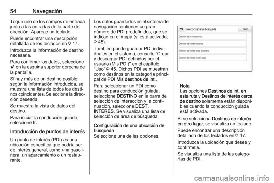 OPEL INSIGNIA BREAK 2017.5 Manual de infoentretenimiento (in Spanish) 54NavegaciónToque uno de los campos de entradajunto a las entradas de la parte de
dirección. Aparece un teclado.
Puede encontrar una descripción
detallada de los teclados en 3 17.
Introduzca la in OPEL INSIGNIA BREAK 2017.5 Manual de infoentretenimiento (in Spanish) 54NavegaciónToque uno de los campos de entradajunto a las entradas de la parte de
dirección. Aparece un teclado.
Puede encontrar una descripción
detallada de los teclados en 3 17.
Introduzca la in