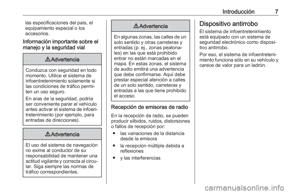 OPEL INSIGNIA BREAK 2017.5  Manual de infoentretenimiento (in Spanish) Introducción7las especificaciones del país, el
equipamiento especial o los
accesorios.
Información importante sobre el
manejo y la seguridad vial9 Advertencia
Conduzca con seguridad en todo
momento