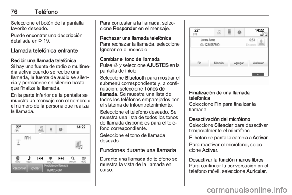OPEL INSIGNIA BREAK 2017.5 Manual de infoentretenimiento (in Spanish) 76TeléfonoSeleccione el botón de la pantalla
favorito deseado.
Puede encontrar una descripción
detallada en 3 19.
Llamada telefónica entrante Recibir una llamada telefónica
Si hay una fuente de OPEL INSIGNIA BREAK 2017.5 Manual de infoentretenimiento (in Spanish) 76TeléfonoSeleccione el botón de la pantalla
favorito deseado.
Puede encontrar una descripción
detallada en 3 19.
Llamada telefónica entrante Recibir una llamada telefónica
Si hay una fuente de