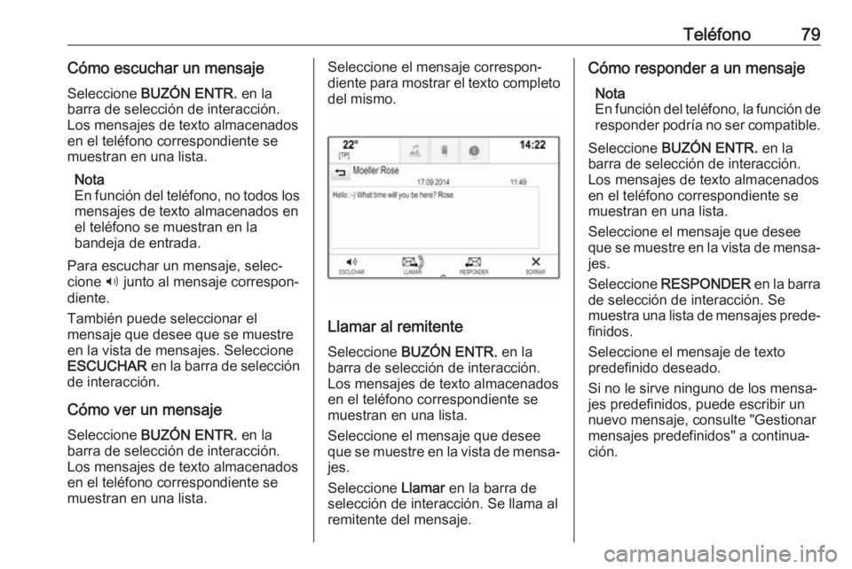 OPEL INSIGNIA BREAK 2017.5 Manual de infoentretenimiento (in Spanish) Teléfono79Cómo escuchar un mensajeSeleccione BUZÓN ENTR. en la
barra de selección de interacción. Los mensajes de texto almacenados
en el teléfono correspondiente se
muestran en una lista.
Not OPEL INSIGNIA BREAK 2017.5 Manual de infoentretenimiento (in Spanish) Teléfono79Cómo escuchar un mensajeSeleccione BUZÓN ENTR. en la
barra de selección de interacción. Los mensajes de texto almacenados
en el teléfono correspondiente se
muestran en una lista.
Not