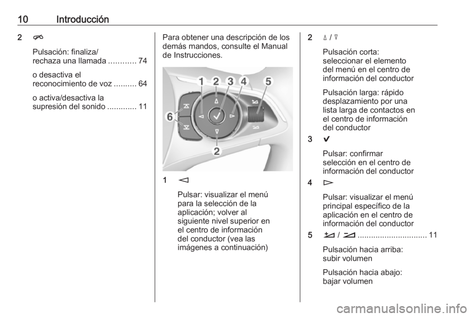 OPEL INSIGNIA BREAK 2017.5  Manual de infoentretenimiento (in Spanish) 10Introducción2n
Pulsación: finaliza/
rechaza una llamada ............74
o desactiva el
reconocimiento de voz ..........64
o activa/desactiva la
supresión del sonido .............11Para obtener una